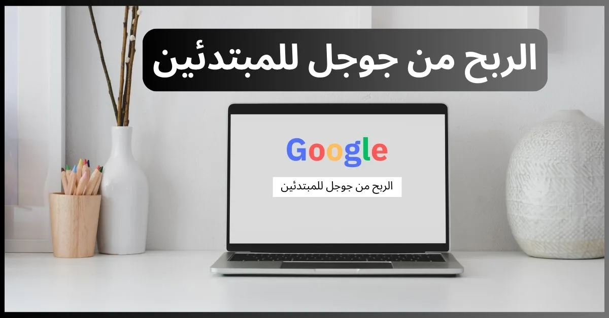 الربح من جوجل للمبتدئين